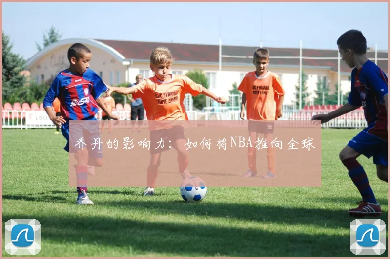 乔丹的影响力：如何将NBA推向全球