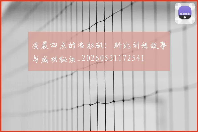 凌晨四点的洛杉矶:科比训练故事与成功秘诀_20260531172541