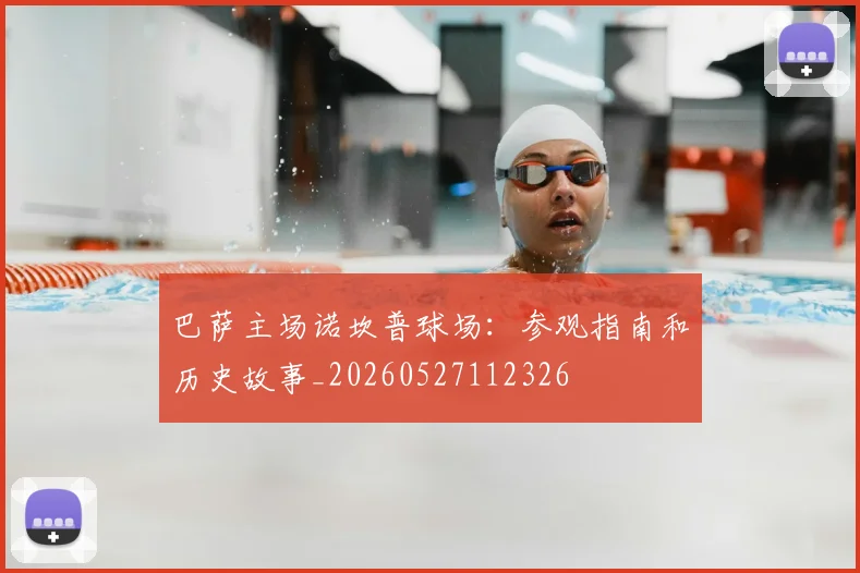 巴萨主场诺坎普球场：参观指南和历史故事_20260527112326