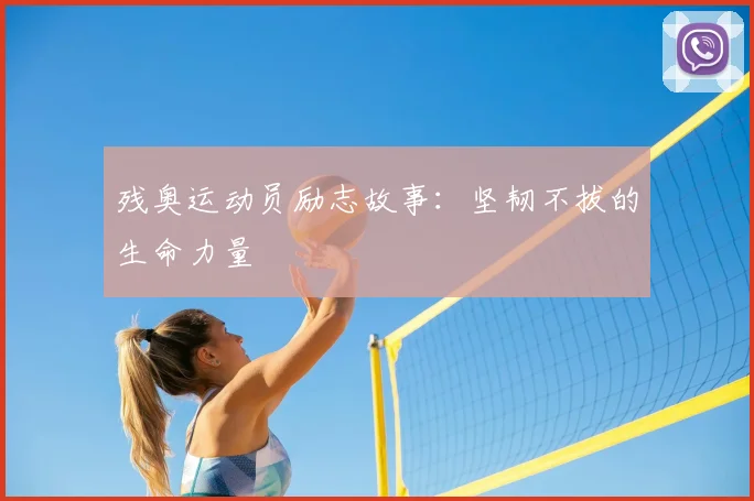 残奥运动员励志故事:坚韧不拔的生命力量