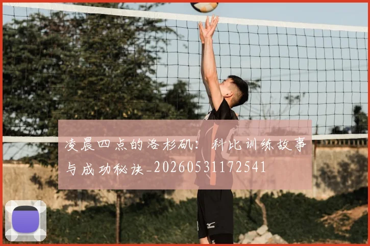 凌晨四点的洛杉矶：科比训练故事与成功秘诀_20260531172541