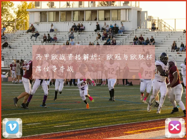 西甲欧战资格解析：欧冠与欧联杯席位争夺战