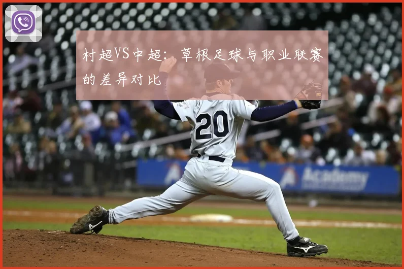 村超VS中超:草根足球与职业联赛的差异对比