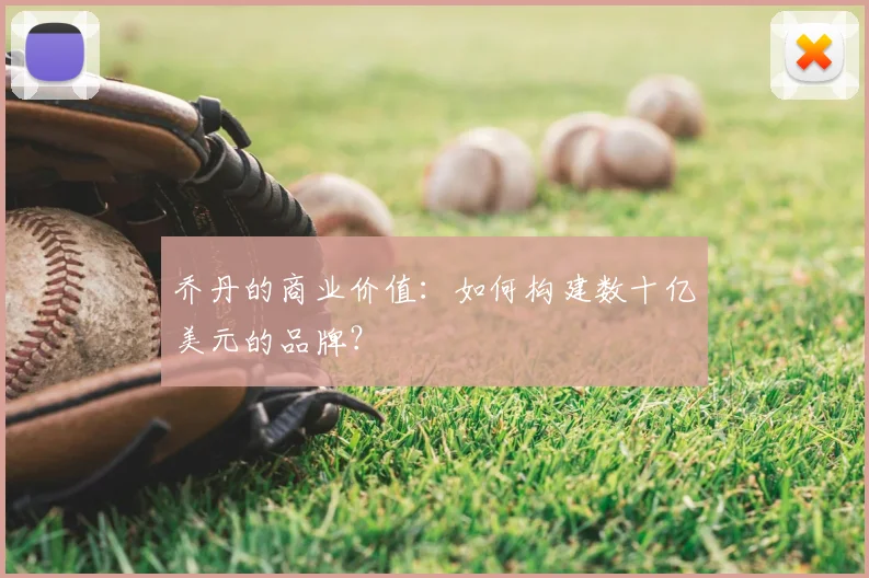 乔丹的商业价值：如何构建数十亿美元的品牌？