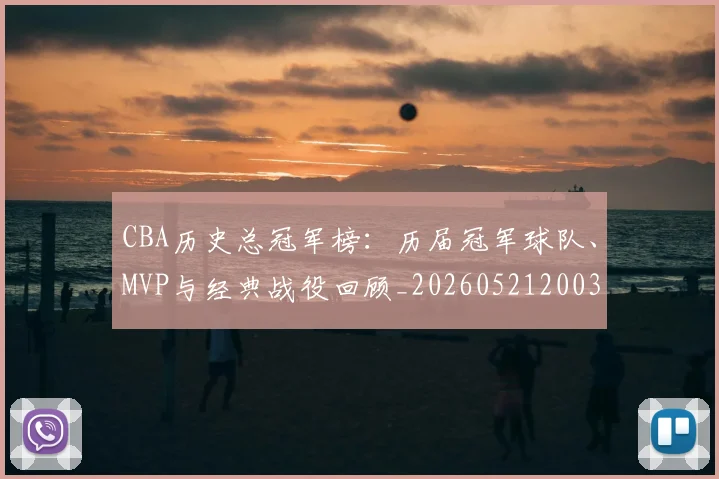 CBA历史总冠军榜:历届冠军球队、MVP与经典战役回顾_20260521200307